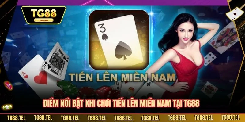 Điểm nổi bật khi chơi tiến lên miền Nam tại TG88