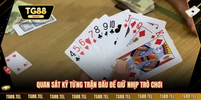 Quan sát kỹ từng trận đấu để giữ nhịp trò chơi